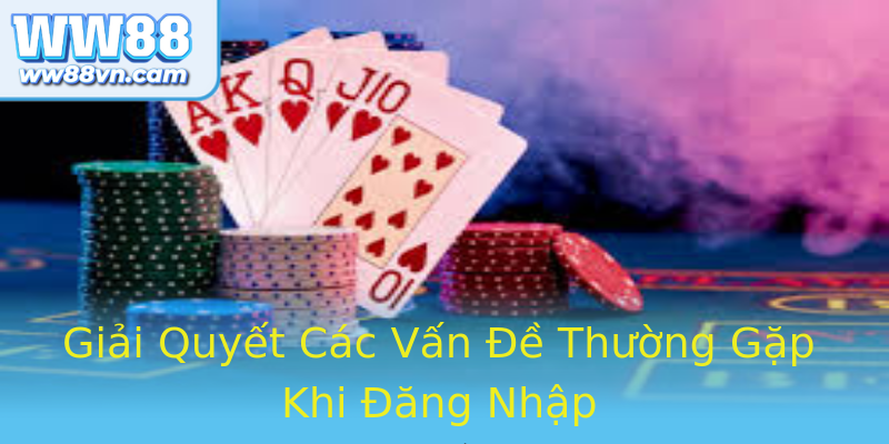 Giải Quyết Các Vấn Đề Thường Gặp Khi Đăng Nhập