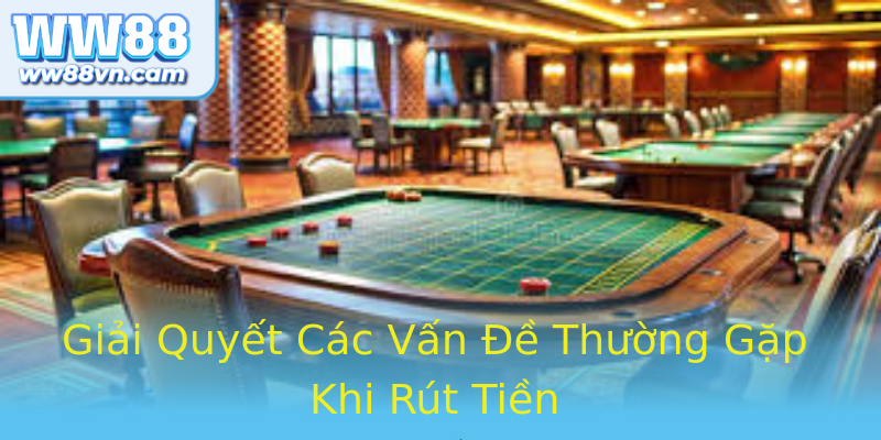 Giải Quyết Các Vấn Đề Thường Gặp Khi Rút Tiền