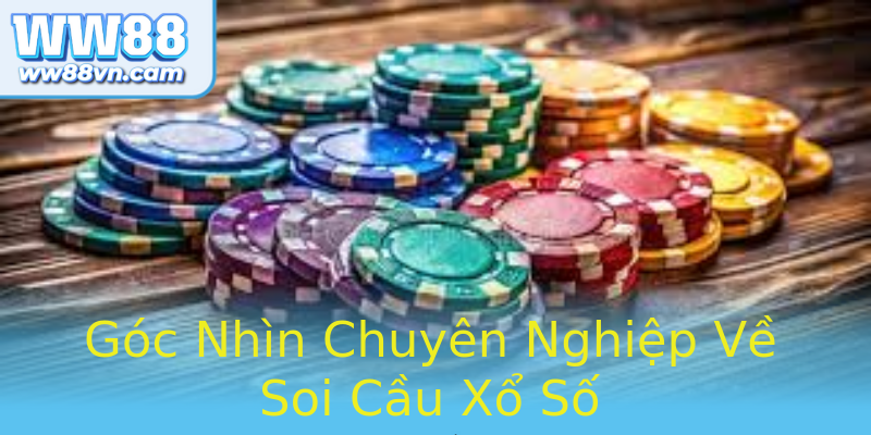 Góc Nhìn Chuyên Nghiệp Về Soi Cầu Xổ Số