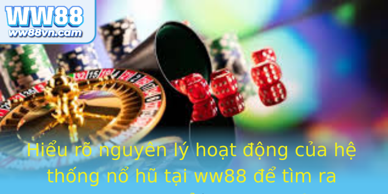 Hiểu rõ nguyên lý hoạt động của hệ thống nổ hũ tại ww88 để tìm ra cách hack nổ hũ hiệu quả