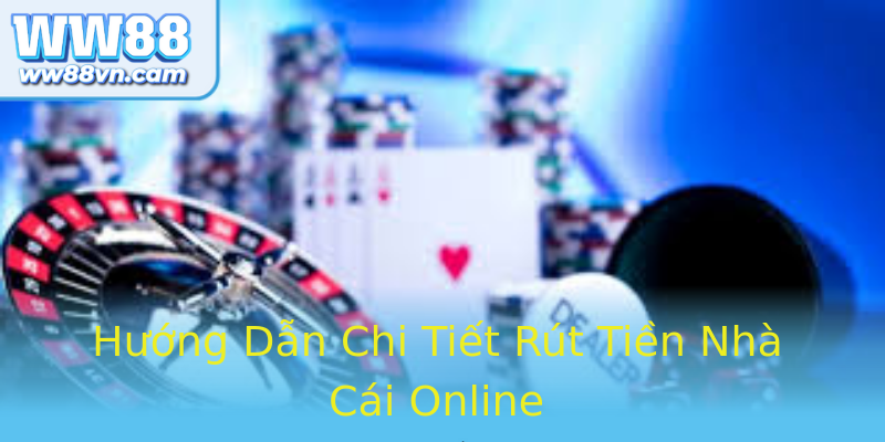 Hướng Dẫn Chi Tiết Rút Tiền Nhà Cái Online