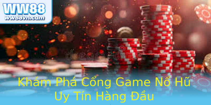 Khám Phá Cổng Game Nổ Hũ Uy Tín Hàng Đầu