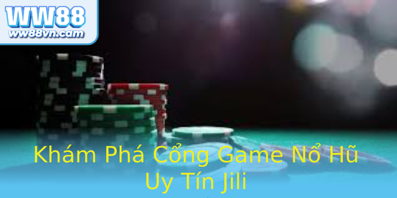 Khám Phá Cổng Game Nổ Hũ Uy Tín Jili