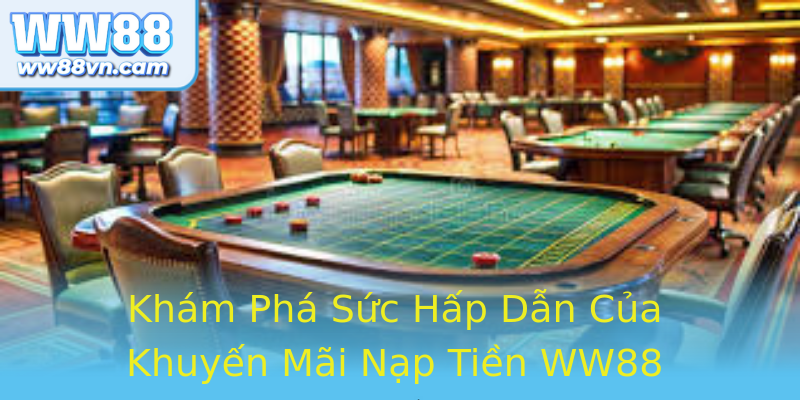 Khám Phá Sức Hấp Dẫn Của Khuyến Mãi Nạp Tiền WW88 Khám Phá Sức Hấp Dẫn Của Khuyến Mãi Nạp Tiền WW88
