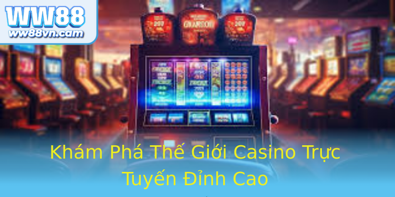Khám Phá Thế Giới Casino Trực Tuyến Đỉnh Cao