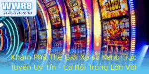 Kham Pha The Gioi Xo So Keno Truc Tuyen Uy Tin Co Hoi Trung Lon Voi Ww88