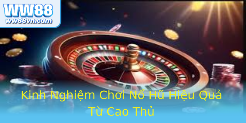 Kinh Nghiệm Chơi Nổ Hũ Hiệu Quả Từ Cao Thủ