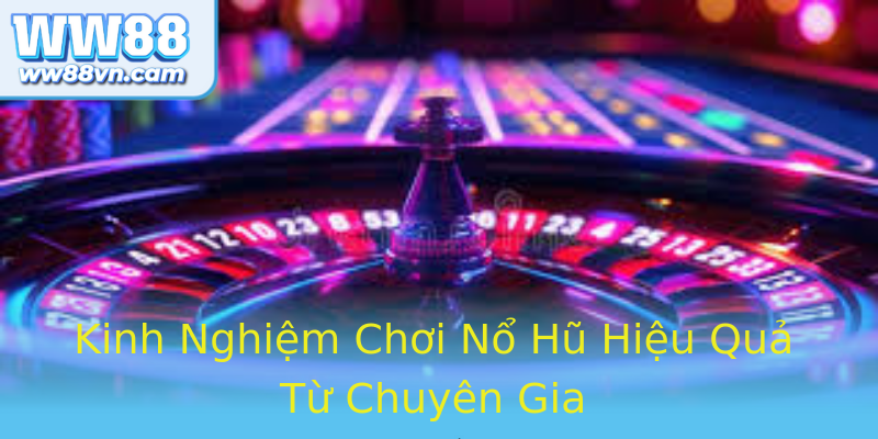 Kinh Nghiệm Chơi Nổ Hũ Hiệu Quả Từ Chuyên Gia