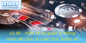 Lo E Hieu Ro Va Quan Ly Thong Minh E Choi Ca Cuoc Truc Tuyen An Toan Cung Ww88