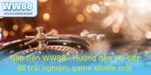 Nap Tien Ww88 Huong Dan Chi Tiet E Trai Nghiem Game Online Mot Cach Nhanh Chong Va An Toan
