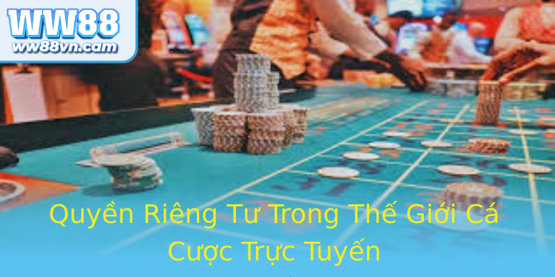 Quyền Riêng Tư Trong Thế Giới Cá Cược Trực Tuyến