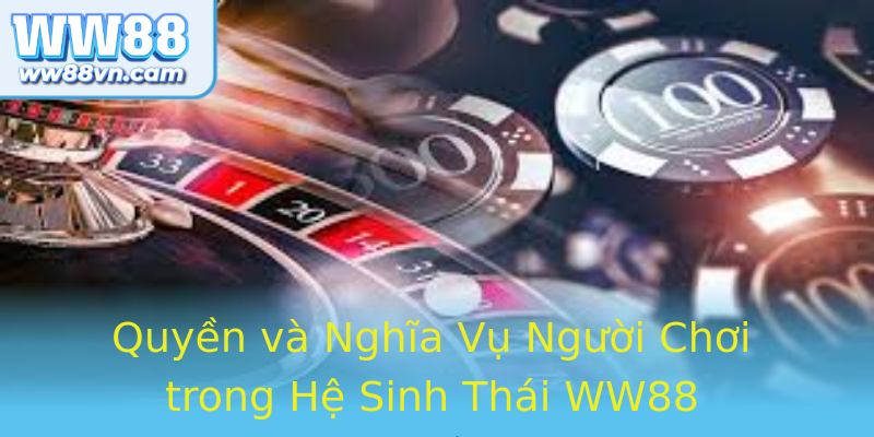 Quyền và Nghĩa Vụ Người Chơi trong Hệ Sinh Thái WW88 Quyền và Nghĩa Vụ Người Chơi trong Hệ Sinh Thái WW88