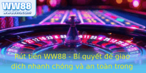 Rut Tien Ww88 Bi Quyet E Giao Dich Nhanh Chong Va An Toan Trong The Gioi Ca Cuoc Truc Tuyen
