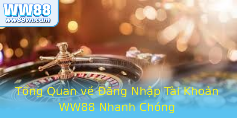 Tổng Quan về Đăng Nhập Tài Khoản WW88 Nhanh Chóng