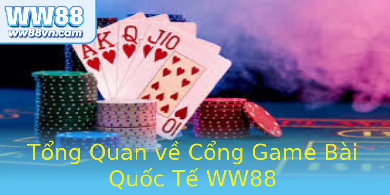 Tổng Quan về Cổng Game Bài Quốc Tế WW88 Tổng Quan về Cổng Game Bài Quốc Tế WW88