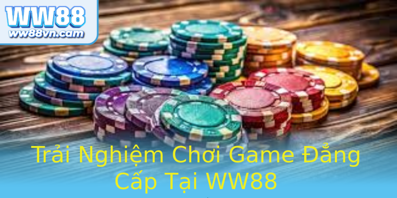 Trải Nghiệm Chơi Game Đẳng Cấp Tại WW88